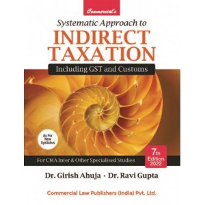 Commercial's Systematic Approach to Indirect Taxation including GST & Customs for CMA Inter June 2022 Exam [IDT-New Syllabus] by Dr. Girish Ahuja & Dr. Ravi Gupta